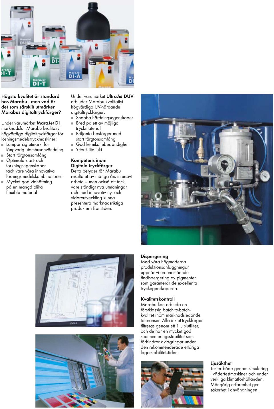 Optimala start- och torkningsegenskaper tack vare våra innovativa lösningsmedelskombinationer Mycket god vidhäftning på en mängd olika flexibla material Under varumärket UltraJet DUV erbjuder Marabu