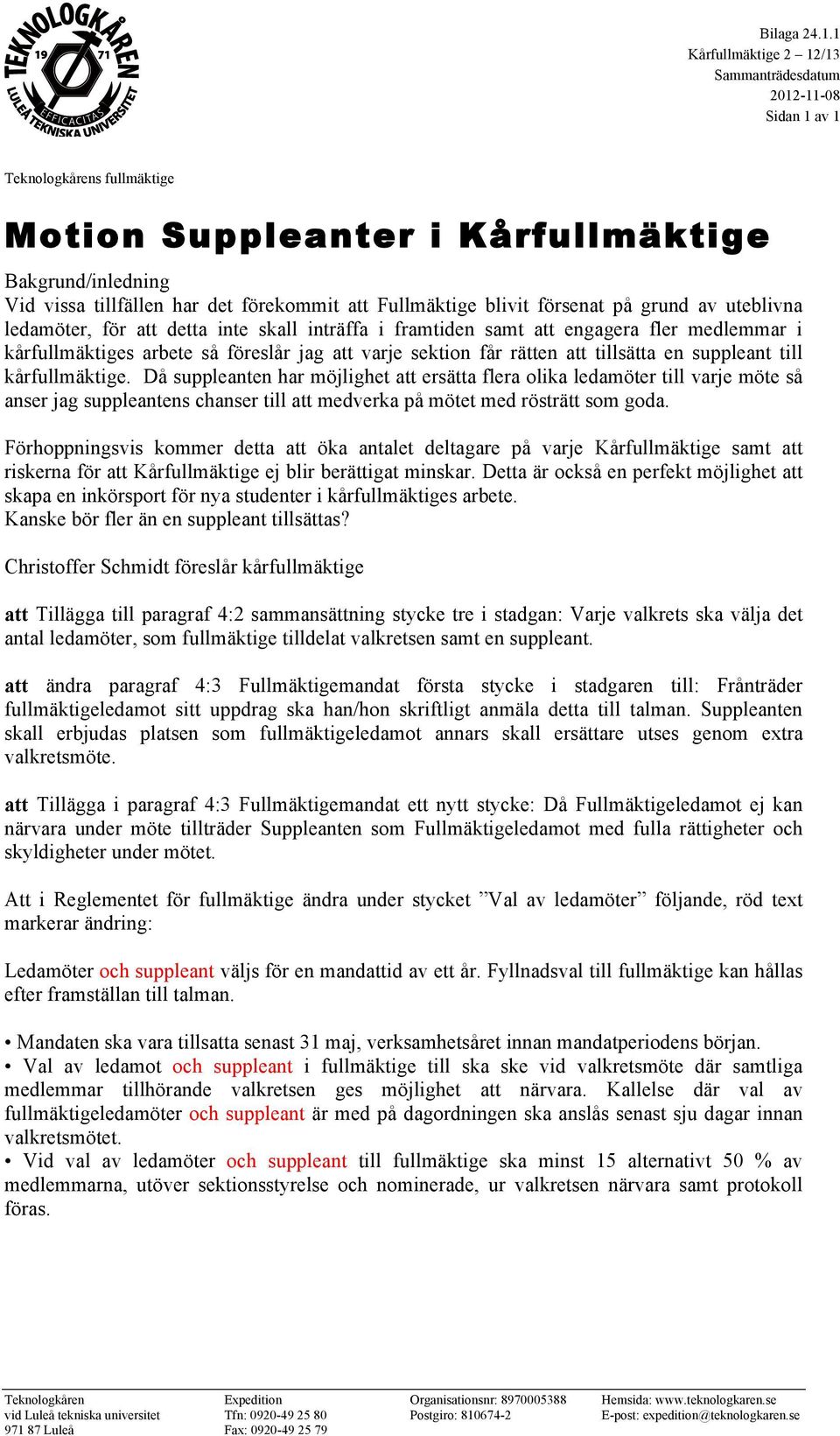 för att detta inte skall inträffa i framtiden samt att engagera fler medlemmar i kårfullmäktiges arbete så föreslår jag att varje sektion får rätten att tillsätta en suppleant till kårfullmäktige.