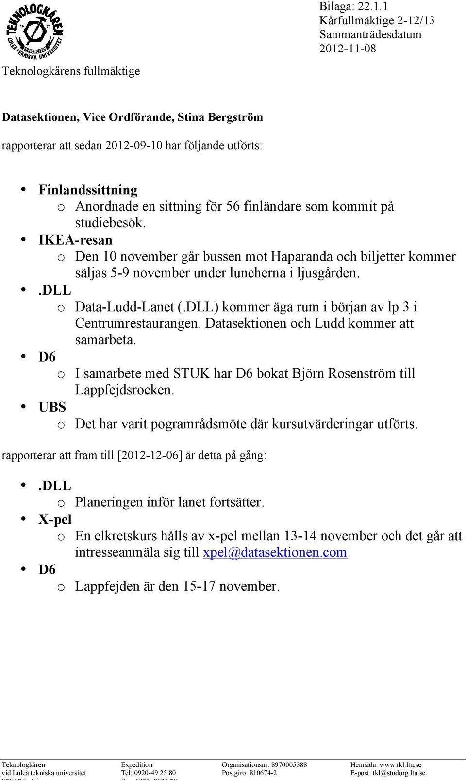 IKEA-resan o Den 10 november går bussen mot Haparanda och biljetter kommer säljas 5-9 november under luncherna i ljusgården..dll o Data-Ludd-Lanet (.