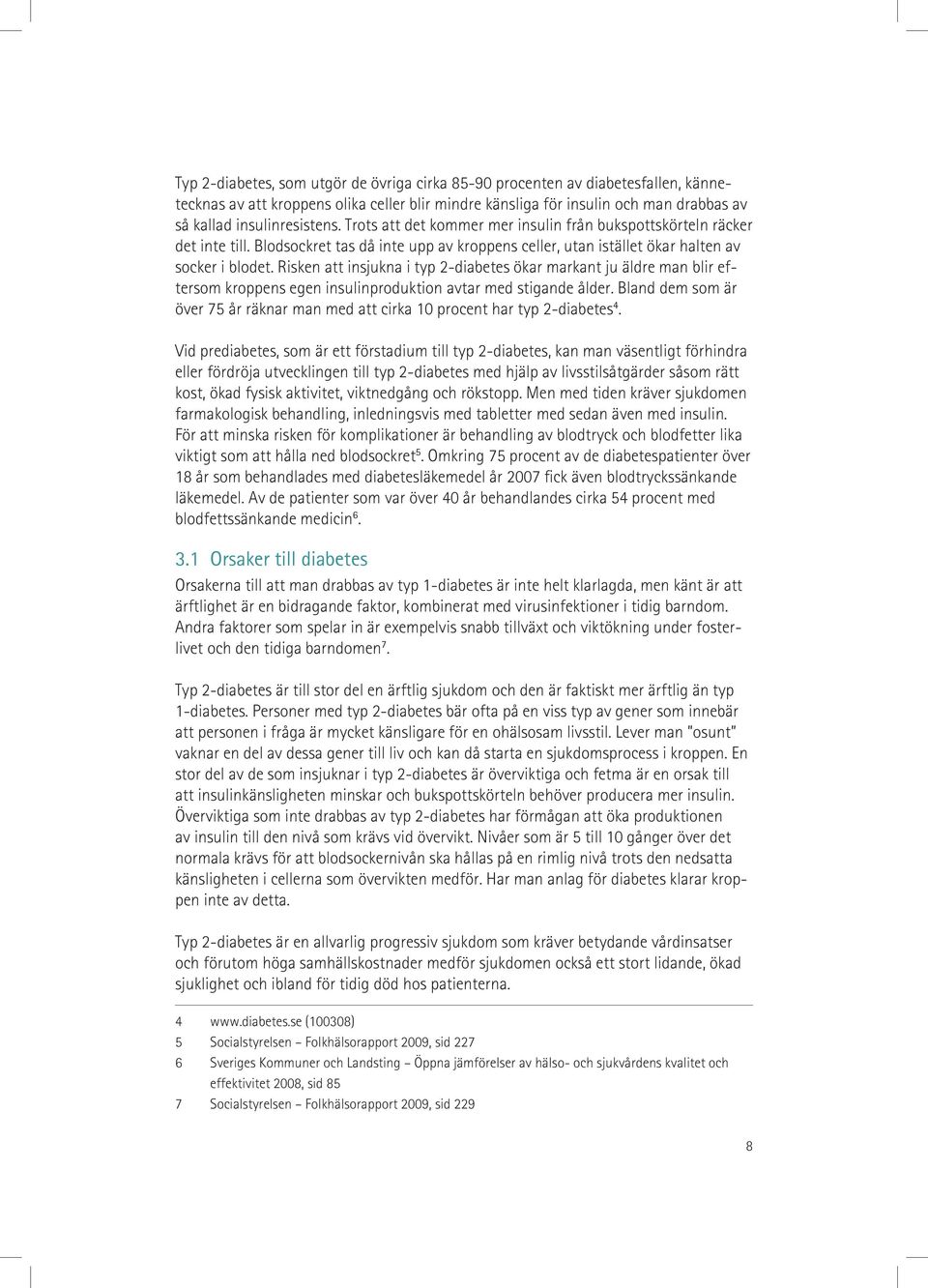 Risken att insjukna i typ 2-diabetes ökar markant ju äldre man blir eftersom kroppens egen insulinproduktion avtar med stigande ålder.