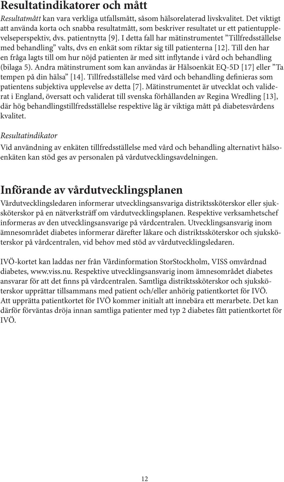 I detta fall har mätinstrumentet Tillfredsställelse med behandling valts, dvs en enkät som riktar sig till patienterna [12].