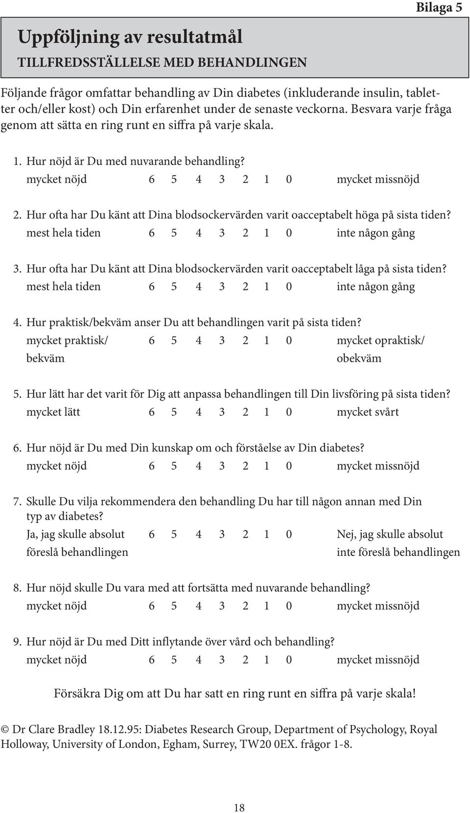 Hur ofta har Du känt att Dina blodsockervärden varit oacceptabelt höga på sista tiden? mest hela tiden 6 5 4 3 2 1 0 inte någon gång 3.