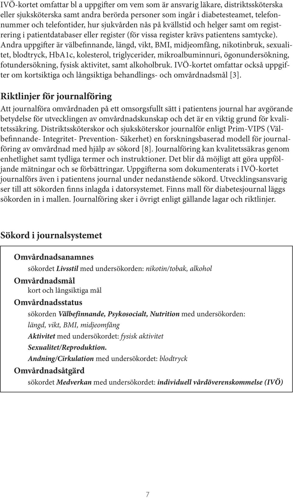 Andra uppgifter är välbefinnande, längd, vikt, BMI, midjeomfång, nikotinbruk, sexualitet, blodtryck, HbA1c, kolesterol, triglycerider, mikroalbuminnuri, ögonundersökning, fotundersökning, fysisk