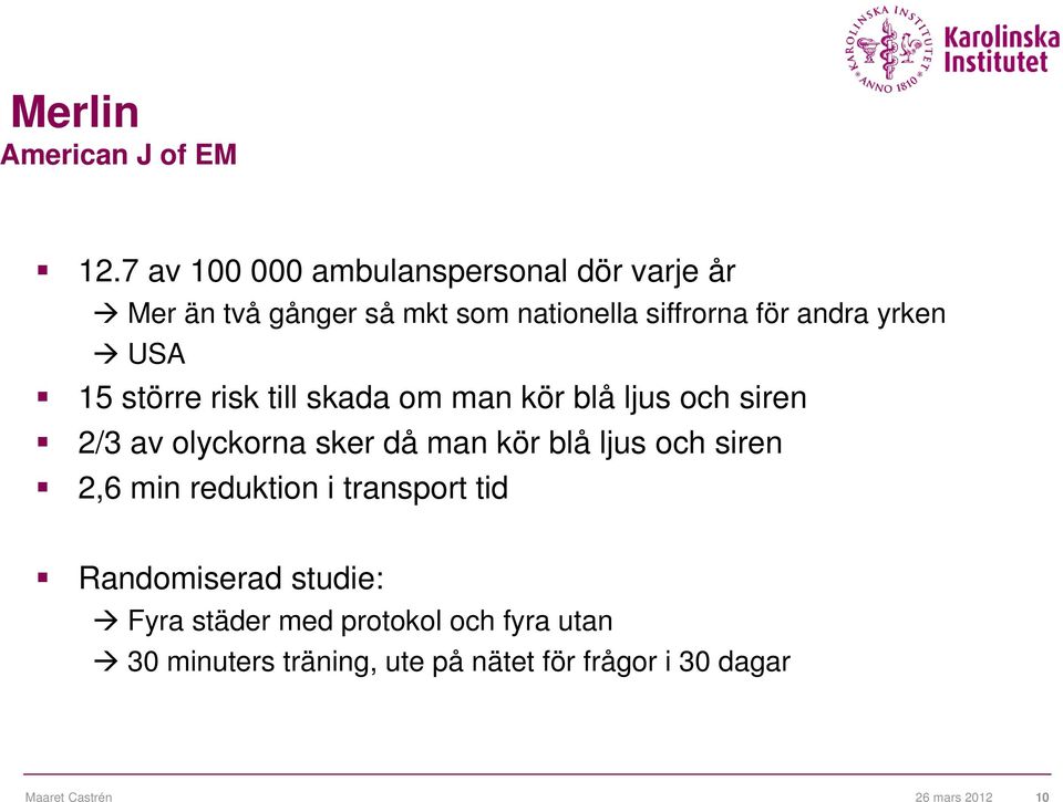 yrken USA 15 större risk till skada om man kör blå ljus och siren 2/3 av olyckorna sker då man kör blå