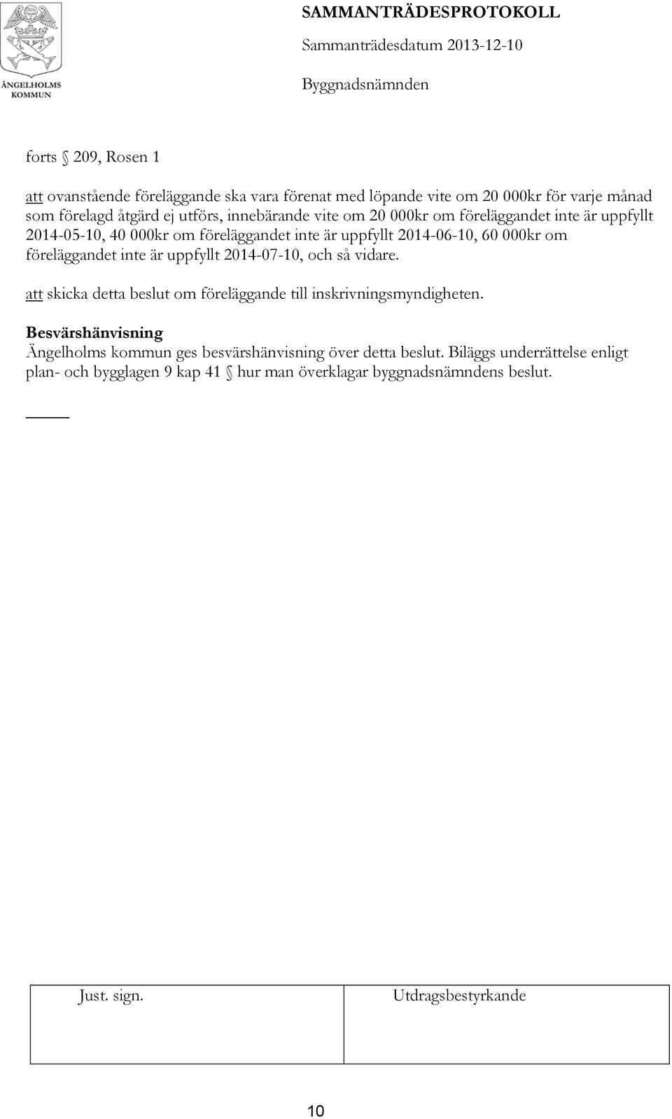 föreläggandet inte är uppfyllt 2014-07-10, och så vidare. att skicka detta beslut om föreläggande till inskrivningsmyndigheten.