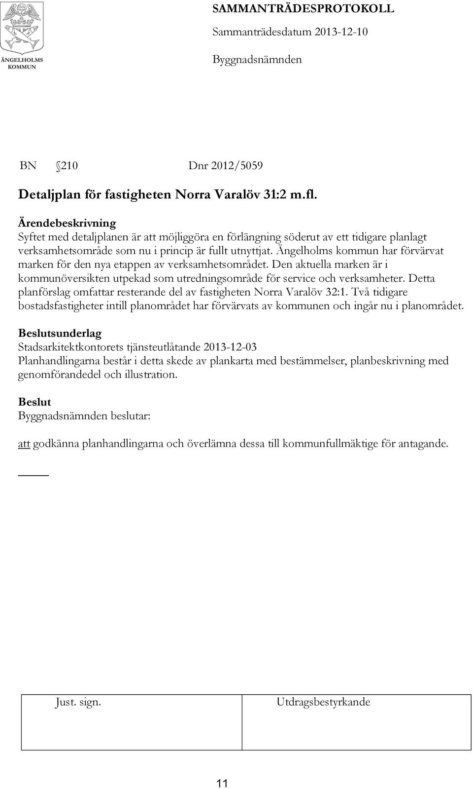 Ängelholms kommun har förvärvat marken för den nya etappen av verksamhetsområdet. Den aktuella marken är i kommunöversikten utpekad som utredningsområde för service och verksamheter.