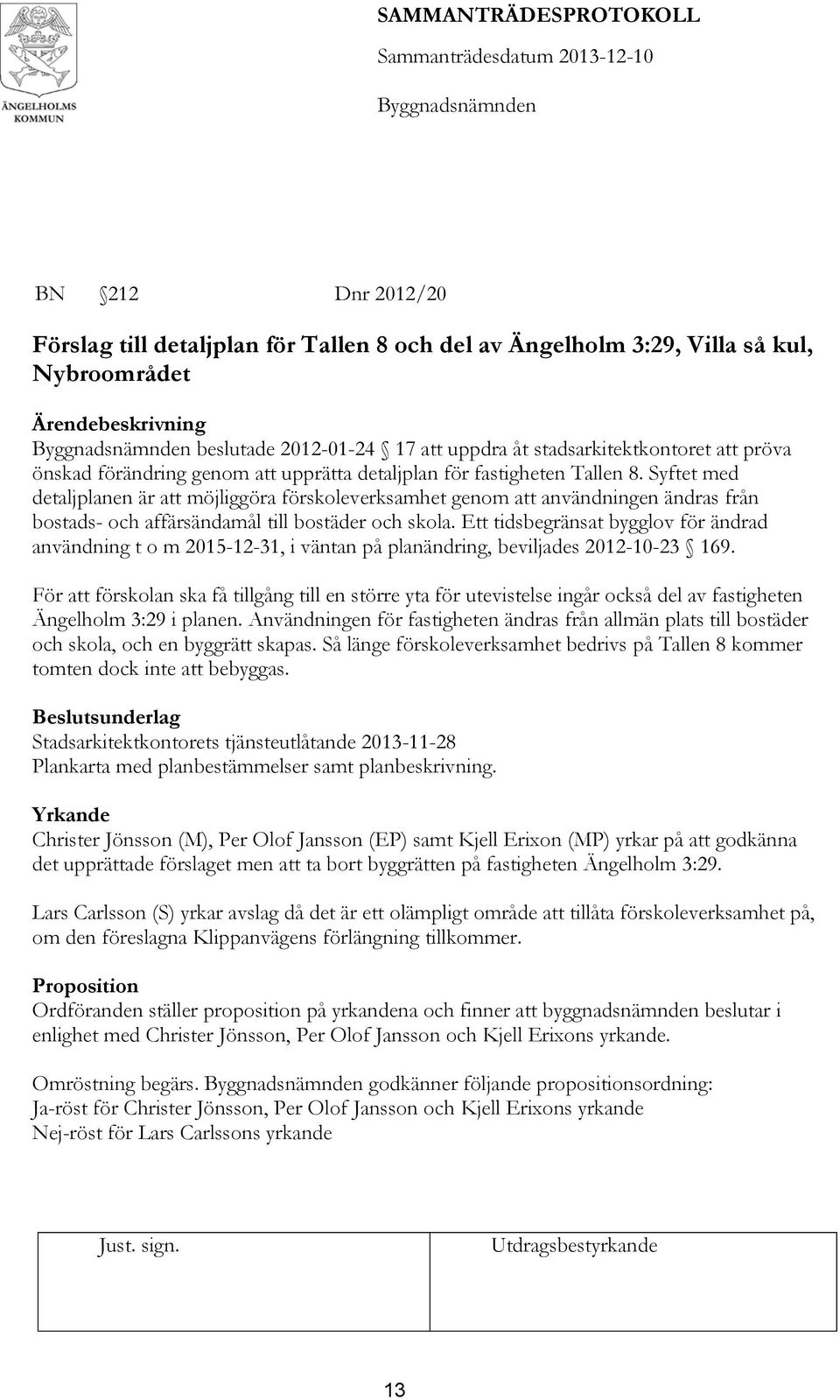 Syftet med detaljplanen är att möjliggöra förskoleverksamhet genom att användningen ändras från bostads- och affärsändamål till bostäder och skola.