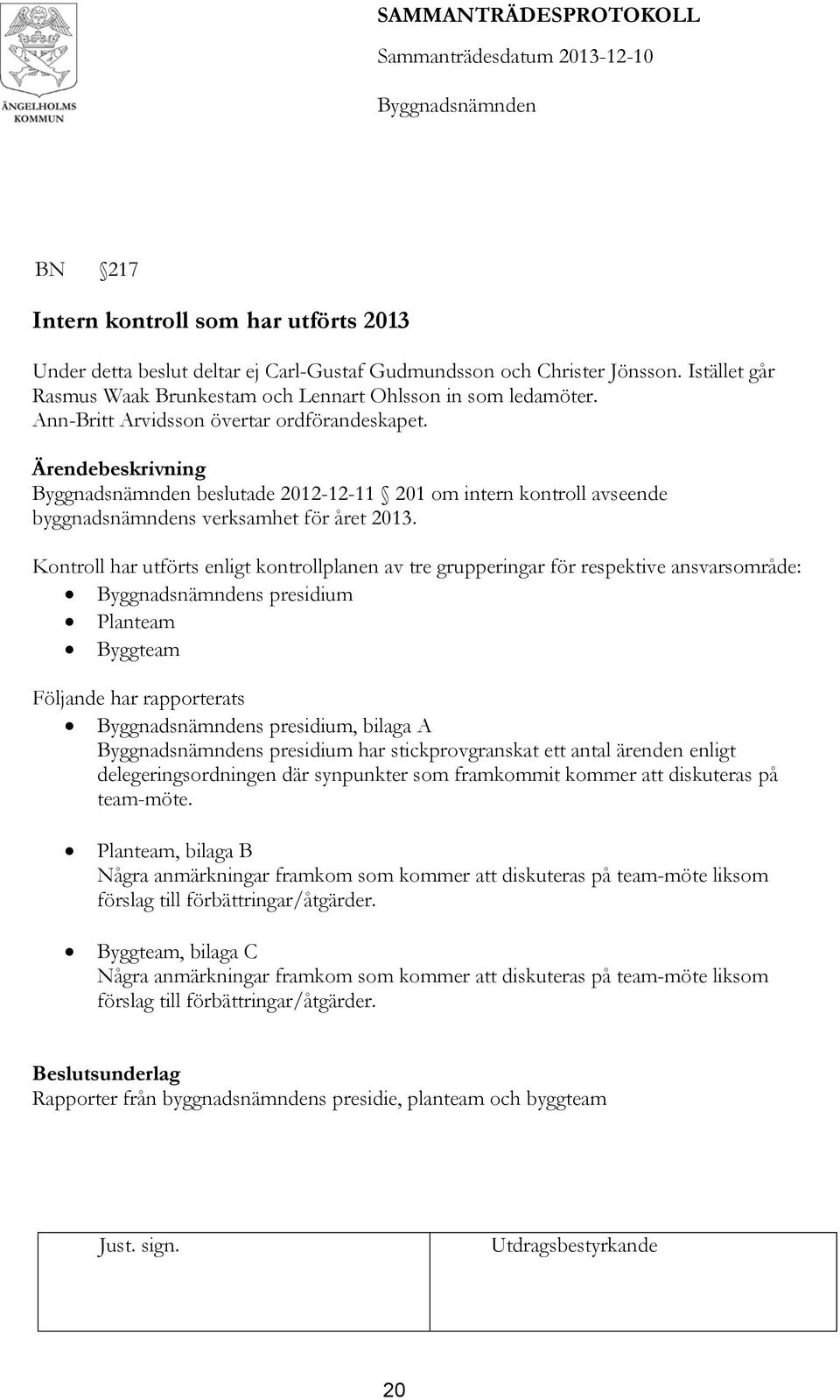 Kontroll har utförts enligt kontrollplanen av tre grupperingar för respektive ansvarsområde: s presidium Planteam Byggteam Följande har rapporterats s presidium, bilaga A s presidium har