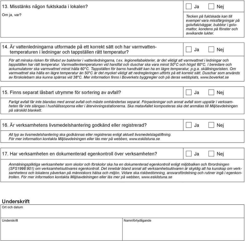 Ja Nej För att minska risken för tillväxt av bakterier i vattenledningarna, t.ex. legionellabakterier, är det viktigt att varmvattnet i ledningar och tappställen har rätt temperatur.