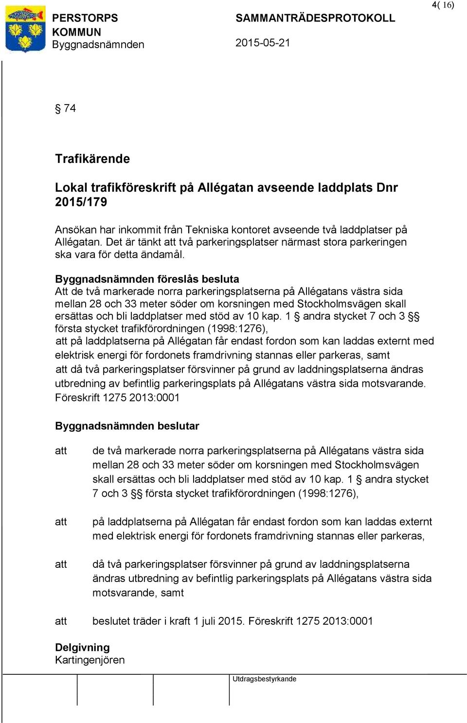 föreslås besluta Att de två markerade norra parkeringsplatserna på Allégatans västra sida mellan 28 och 33 meter söder om korsningen med Stockholmsvägen skall ersättas och bli laddplatser med stöd av