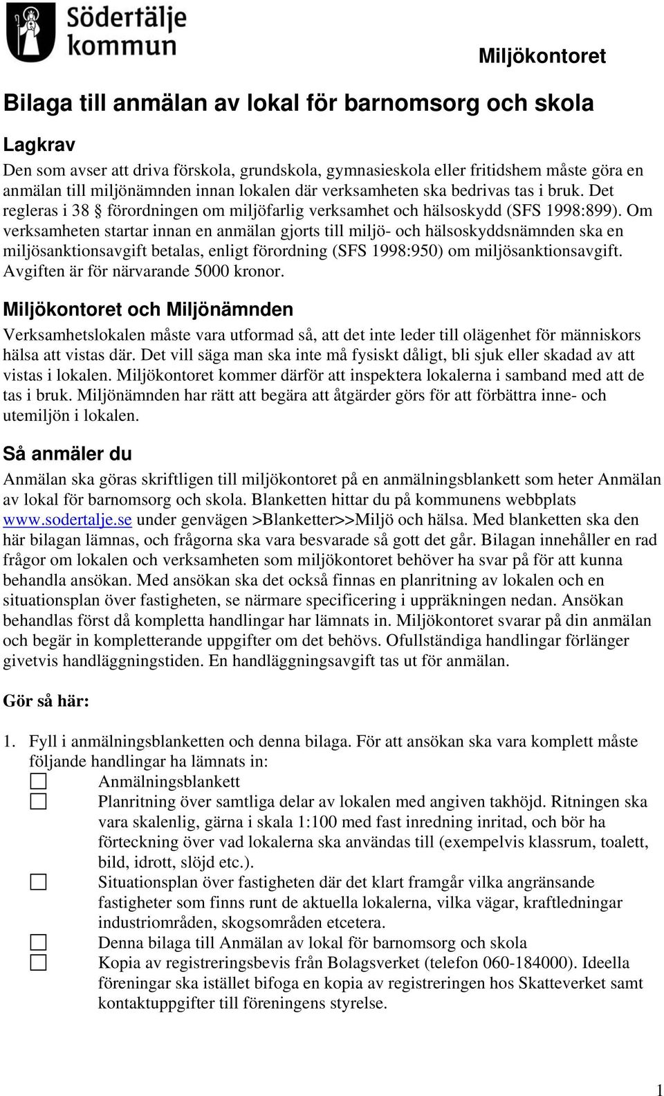 Om verksamheten startar innan en anmälan gjorts till miljö- och hälsoskyddsnämnden ska en miljösanktionsavgift betalas, enligt förordning (SFS 1998:950) om miljösanktionsavgift.