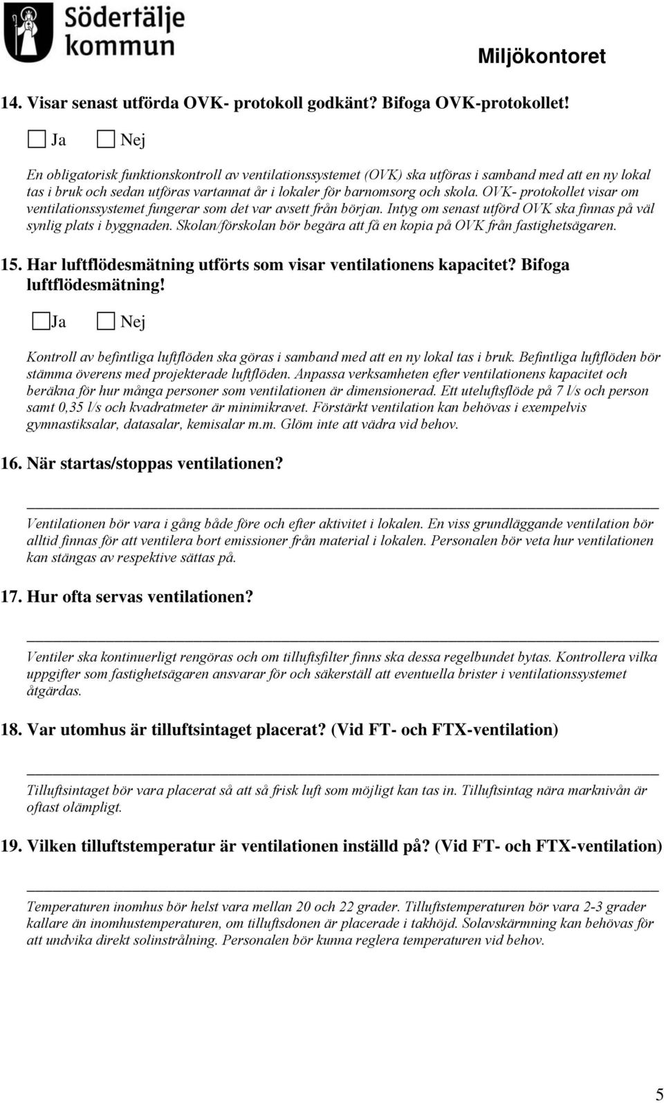 OVK- protokollet visar om ventilationssystemet fungerar som det var avsett från början. Intyg om senast utförd OVK ska finnas på väl synlig plats i byggnaden.