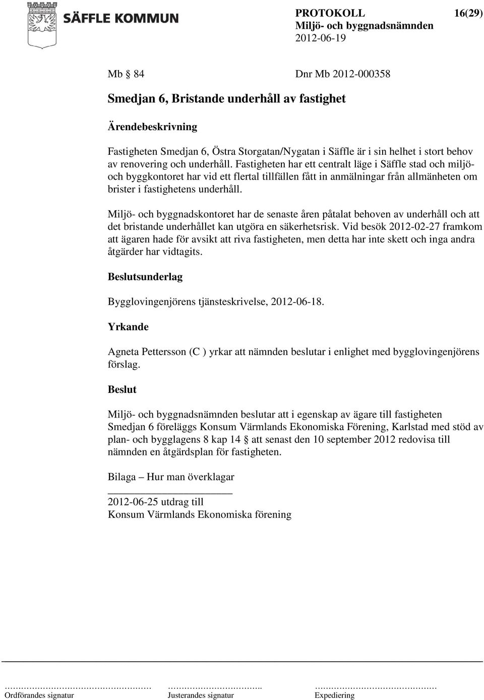 Miljö- och byggnadskontoret har de senaste åren påtalat behoven av underhåll och att det bristande underhållet kan utgöra en säkerhetsrisk.