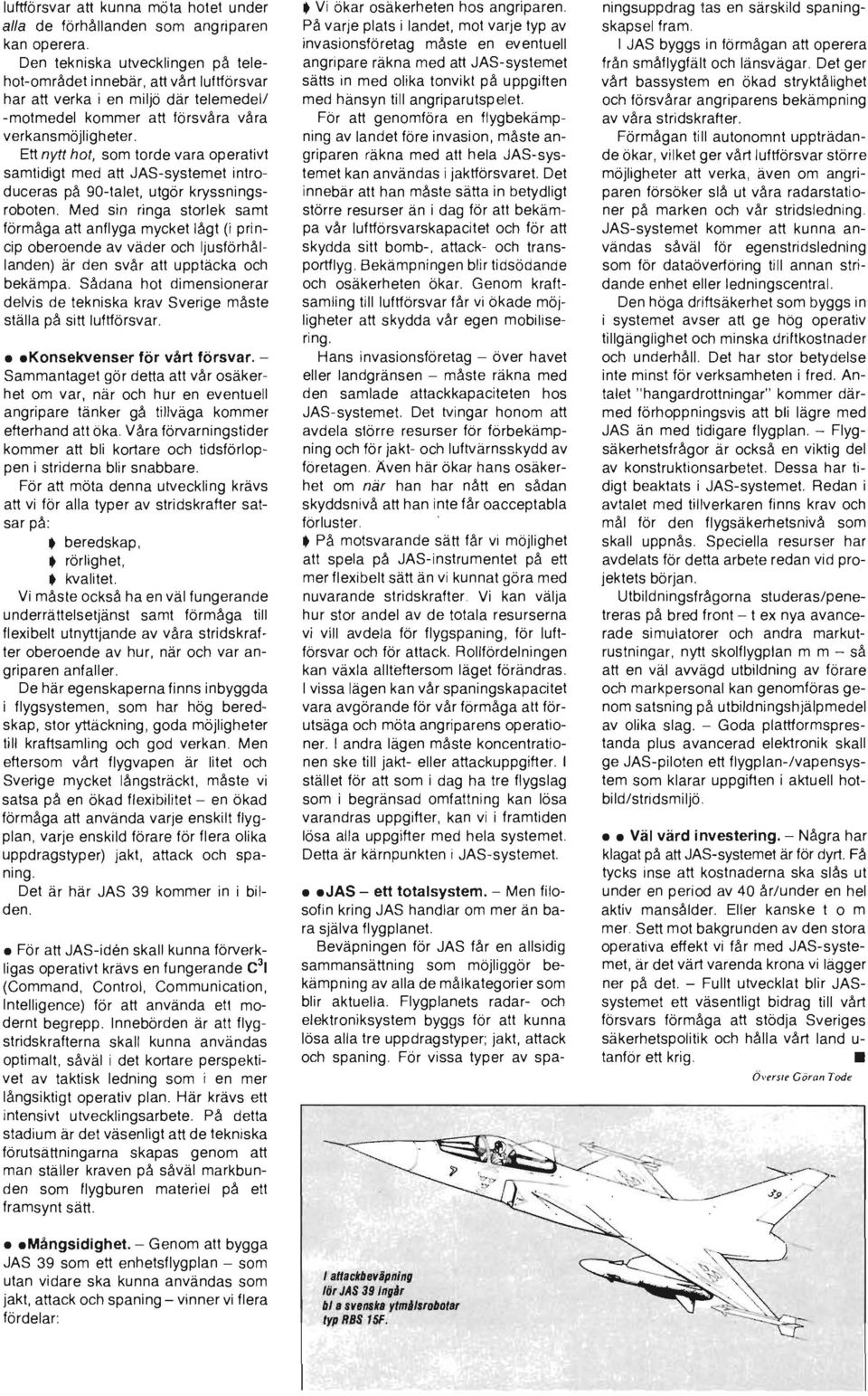 Ett nytt hot, som torde vara operativt samtidigt med att JAS-systemet introduceras på 90-talet, utgör kryssningsroboten.