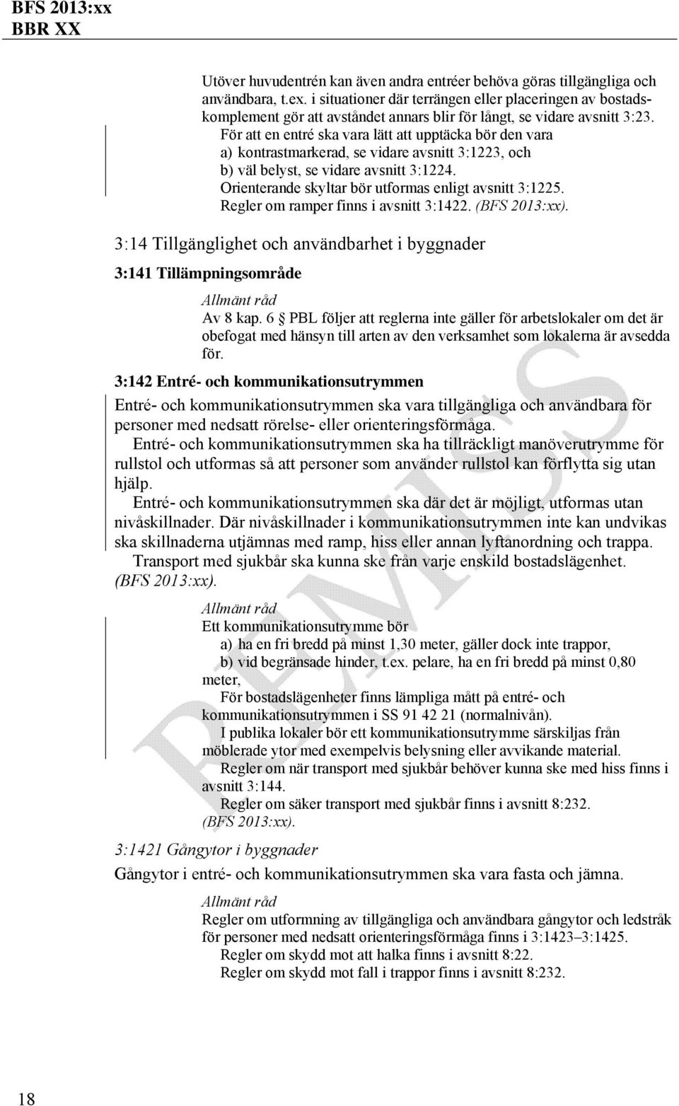 För att en entré ska vara lätt att upptäcka bör den vara a) kontrastmarkerad, se vidare avsnitt 3:1223, och b) väl belyst, se vidare avsnitt 3:1224.