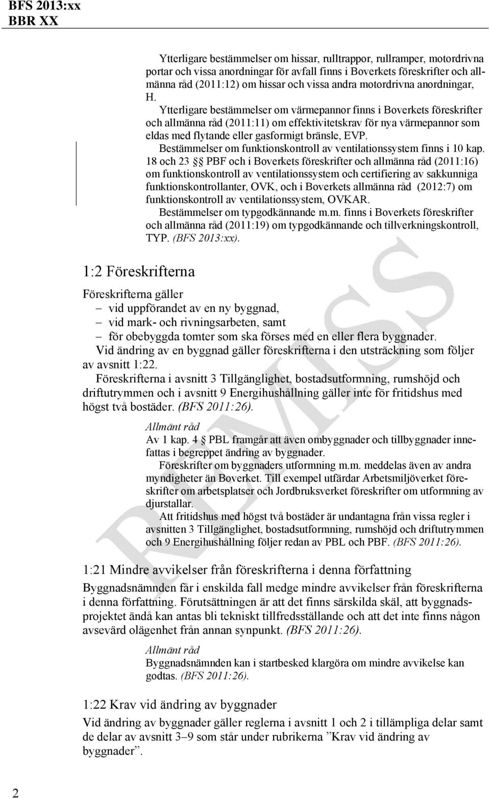 Ytterligare bestämmelser om värmepannor finns i Boverkets föreskrifter och allmänna råd (2011:11) om effektivitetskrav för nya värmepannor som eldas med flytande eller gasformigt bränsle, EVP.