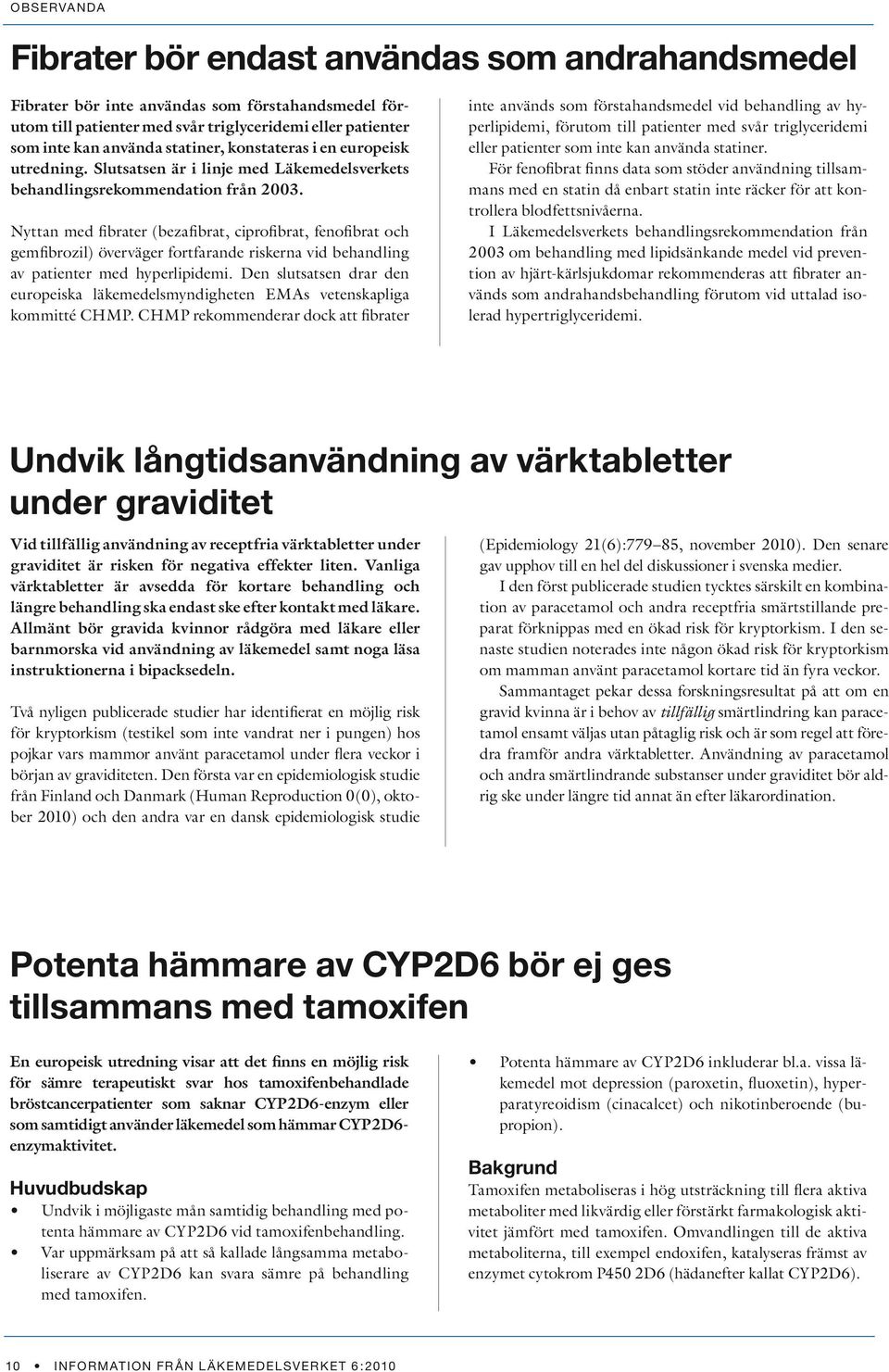 Nyttan med fibrater (bezafibrat, ciprofibrat, fenofibrat och gemfibrozil) överväger fortfarande riskerna vid behandling av patienter med hyperlipidemi.