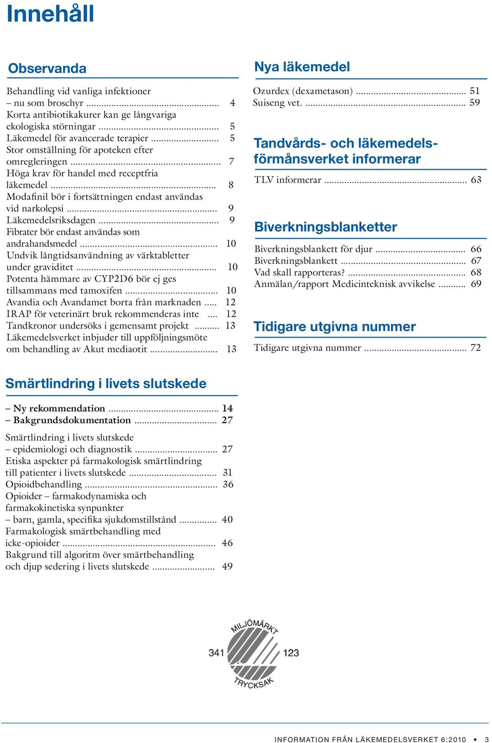 .. 9 Fibrater bör endast användas som andrahandsmedel... 10 Undvik långtidsanvändning av värktabletter under graviditet... 10 Potenta hämmare av CYP2D6 bör ej ges tillsammans med tamoxifen.