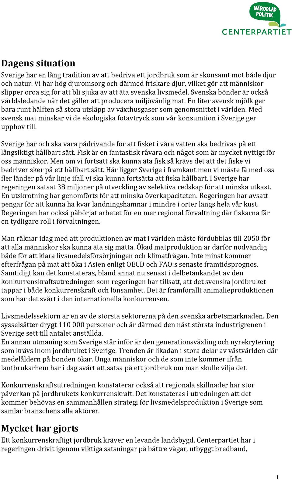 Svenska bönder är också världsledande när det gäller att producera miljövänlig mat. En liter svensk mjölk ger bara runt hälften så stora utsläpp av växthusgaser som genomsnittet i världen.