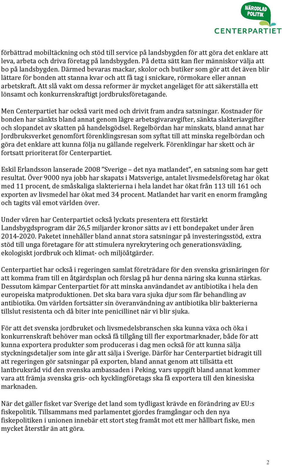 Att slå vakt om dessa reformer är mycket angeläget för att säkerställa ett lönsamt och konkurrenskraftigt jordbruksföretagande. Men Centerpartiet har också varit med och drivit fram andra satsningar.