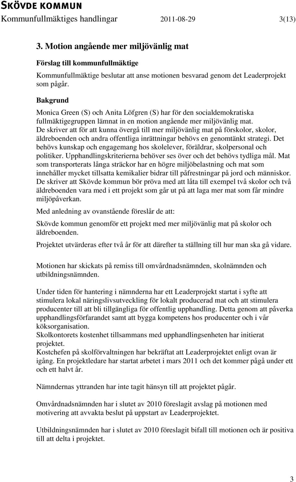 Bakgrund Monica Green (S) och Anita Löfgren (S) har för den socialdemokratiska fullmäktigegruppen lämnat in en motion angående mer miljövänlig mat.