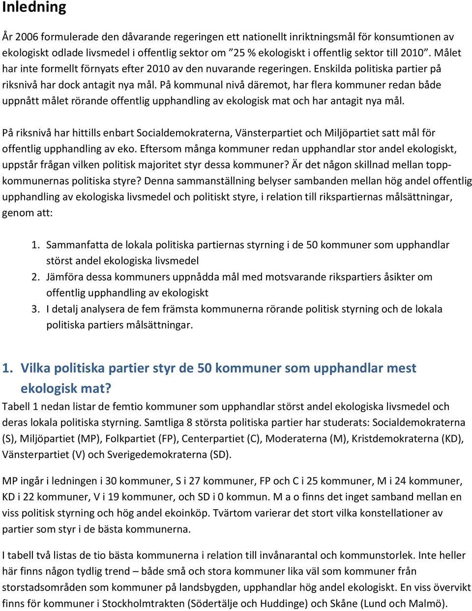 På kmmunal nivå däremt, har flera kmmuner redan både unått målet rörande ffentlig uhandling av eklgisk mat ch har antagit nya mål.