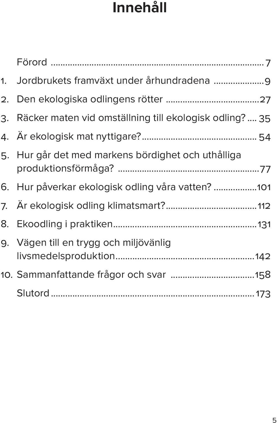 Hur går det med markens bördighet och uthålliga produktionsförmåga?...77 6. Hur påverkar ekologisk odling våra vatten?...101 7.