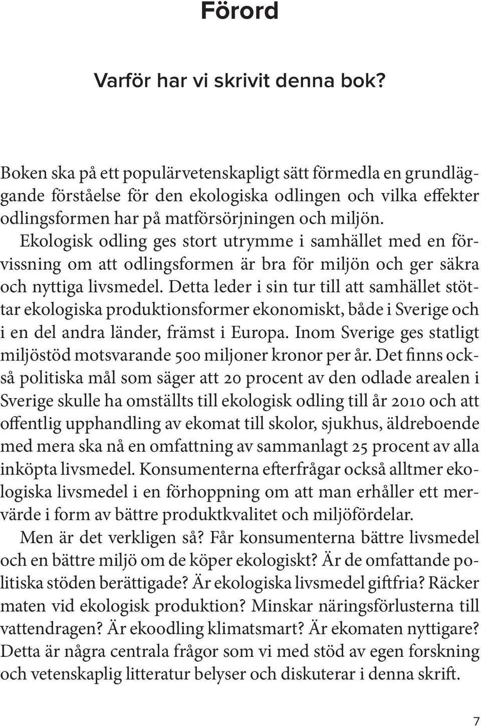 Ekologisk odling ges stort utrymme i samhället med en förvissning om att odlingsformen är bra för miljön och ger säkra och nyttiga livsmedel.