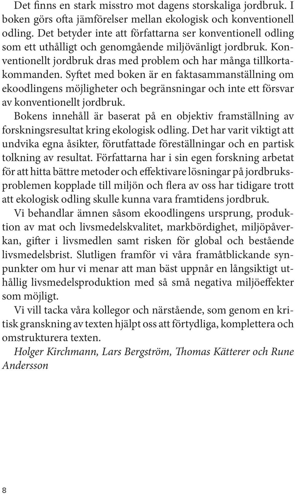 Syftet med boken är en faktasammanställning om ekoodlingens möjligheter och begränsningar och inte ett försvar av konventionellt jordbruk.