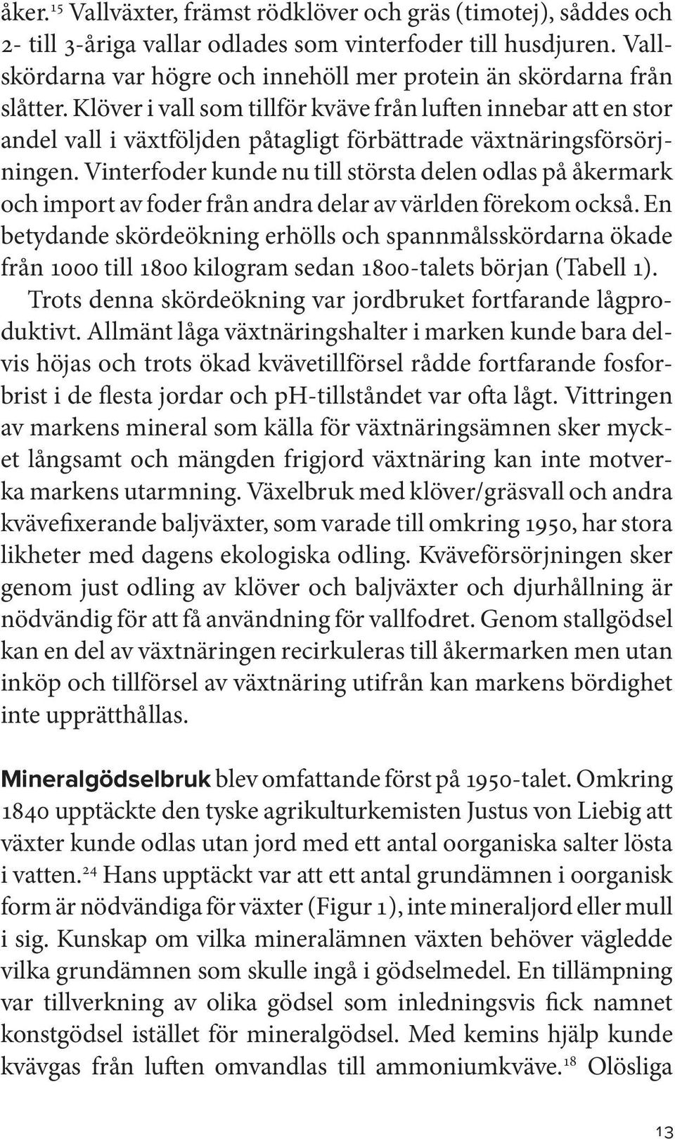 Klöver i vall som tillför kväve från luften innebar att en stor andel vall i växtföljden påtagligt förbättrade växtnäringsförsörjningen.