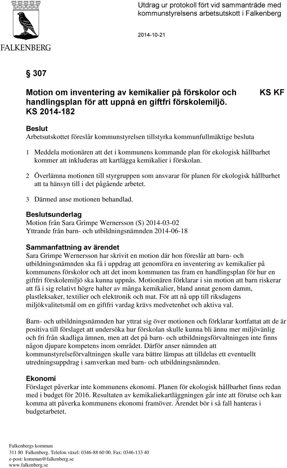 KS 2014-182 KS KF Beslut Arbetsutskottet föreslår kommunstyrelsen tillstyrka kommunfullmäktige besluta 1 Meddela motionären att det i kommunens kommande plan för ekologisk hållbarhet kommer att