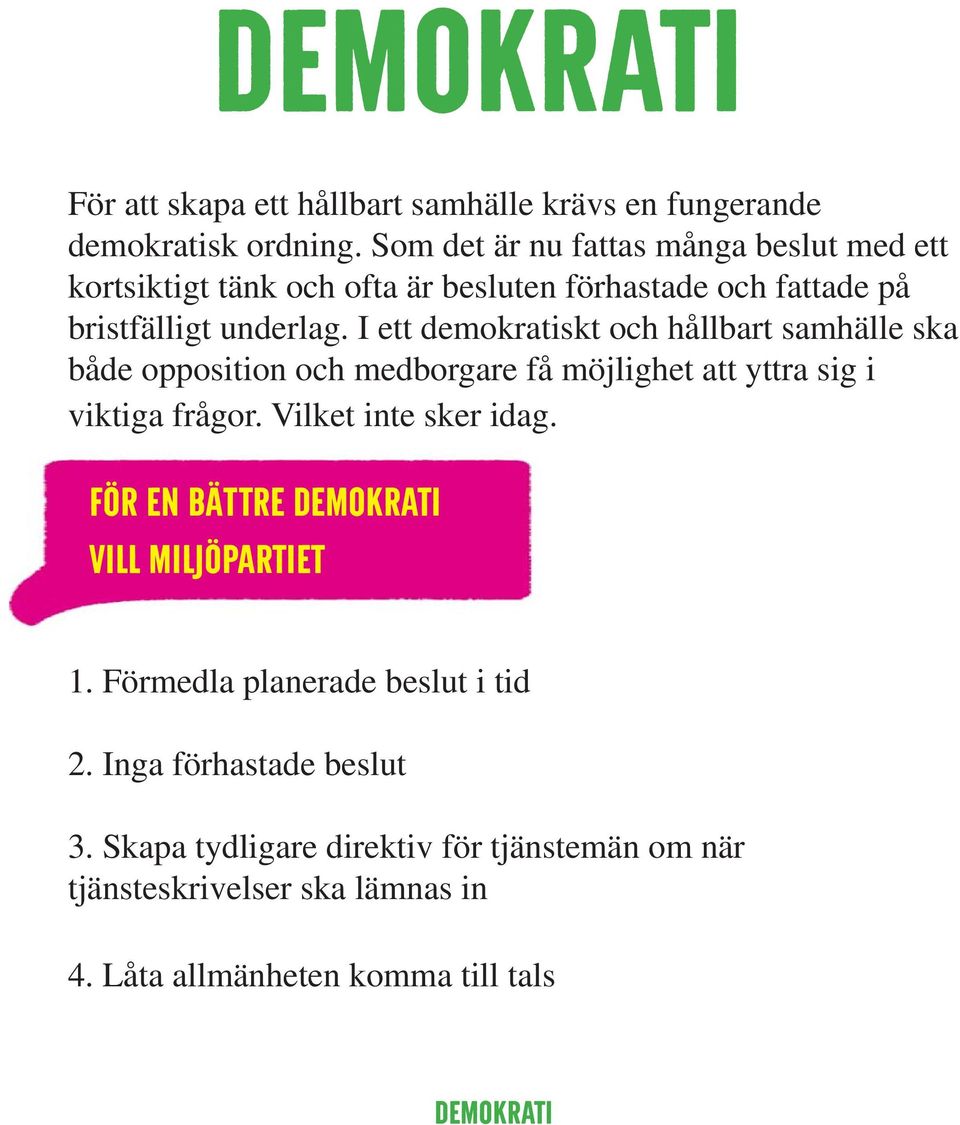 I ett demokratiskt och hållbart samhälle ska både opposition och medborgare få möjlighet att yttra sig i viktiga frågor. Vilket inte sker idag.