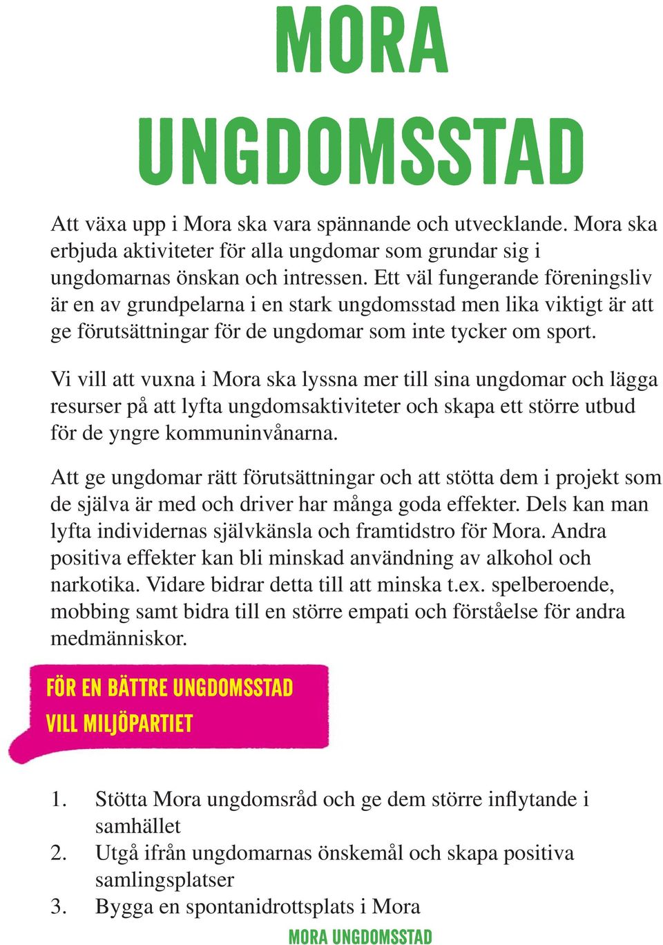 Vi vill att vuxna i Mora ska lyssna mer till sina ungdomar och lägga resurser på att lyfta ungdomsaktiviteter och skapa ett större utbud för de yngre kommuninvånarna.