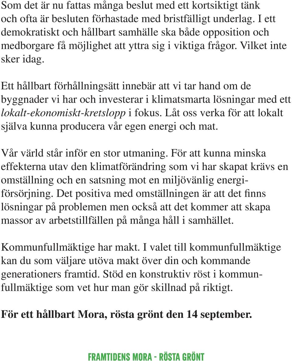 Ett hållbart förhållningsätt innebär att vi tar hand om de byggnader vi har och investerar i klimatsmarta lösningar med ett lokalt-ekonomiskt-kretslopp i fokus.