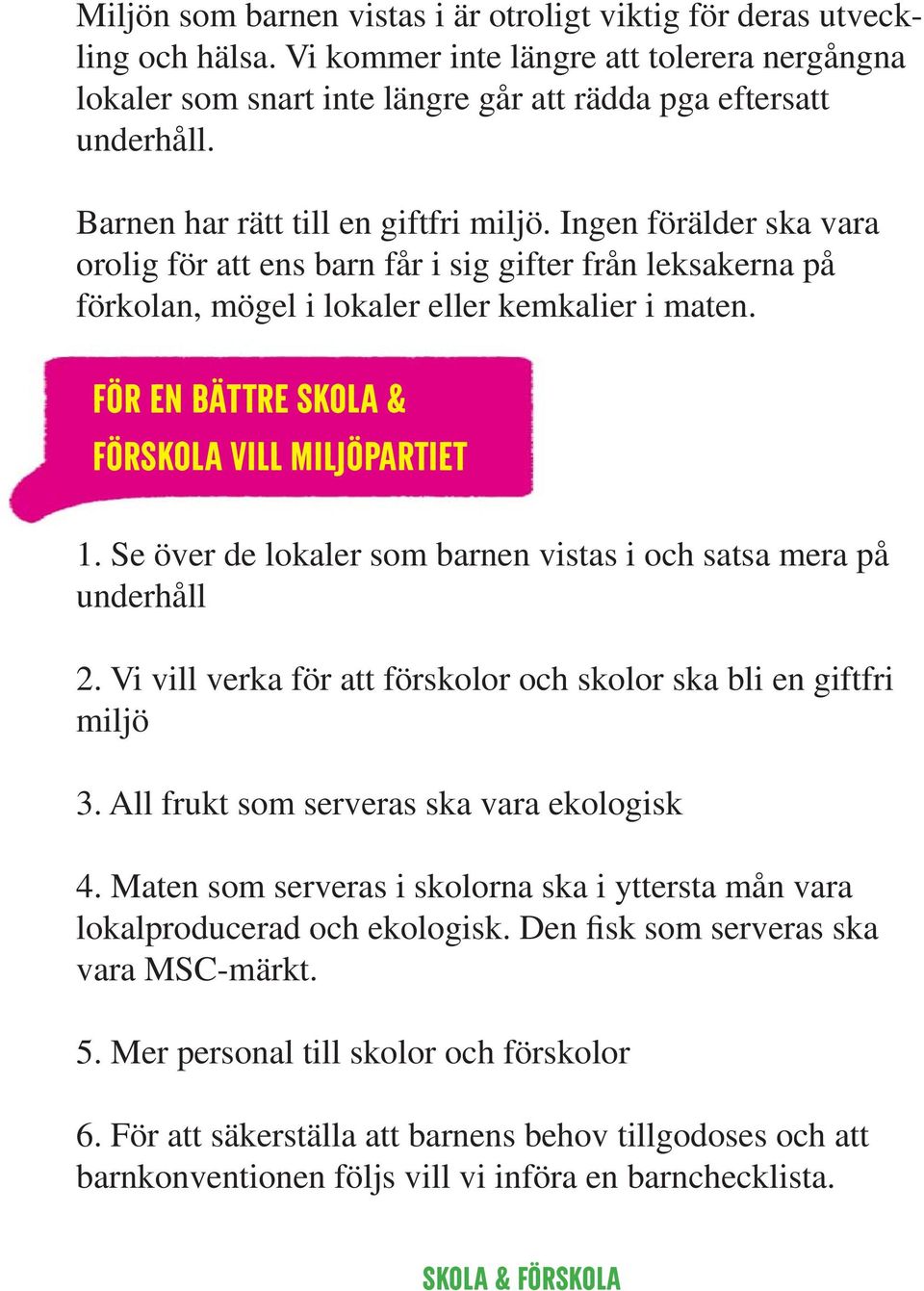 FÖR en bättre skola & förskola VILL MILJÖPARTIET 1. Se över de lokaler som barnen vistas i och satsa mera på underhåll 2. Vi vill verka för att förskolor och skolor ska bli en giftfri miljö 3.