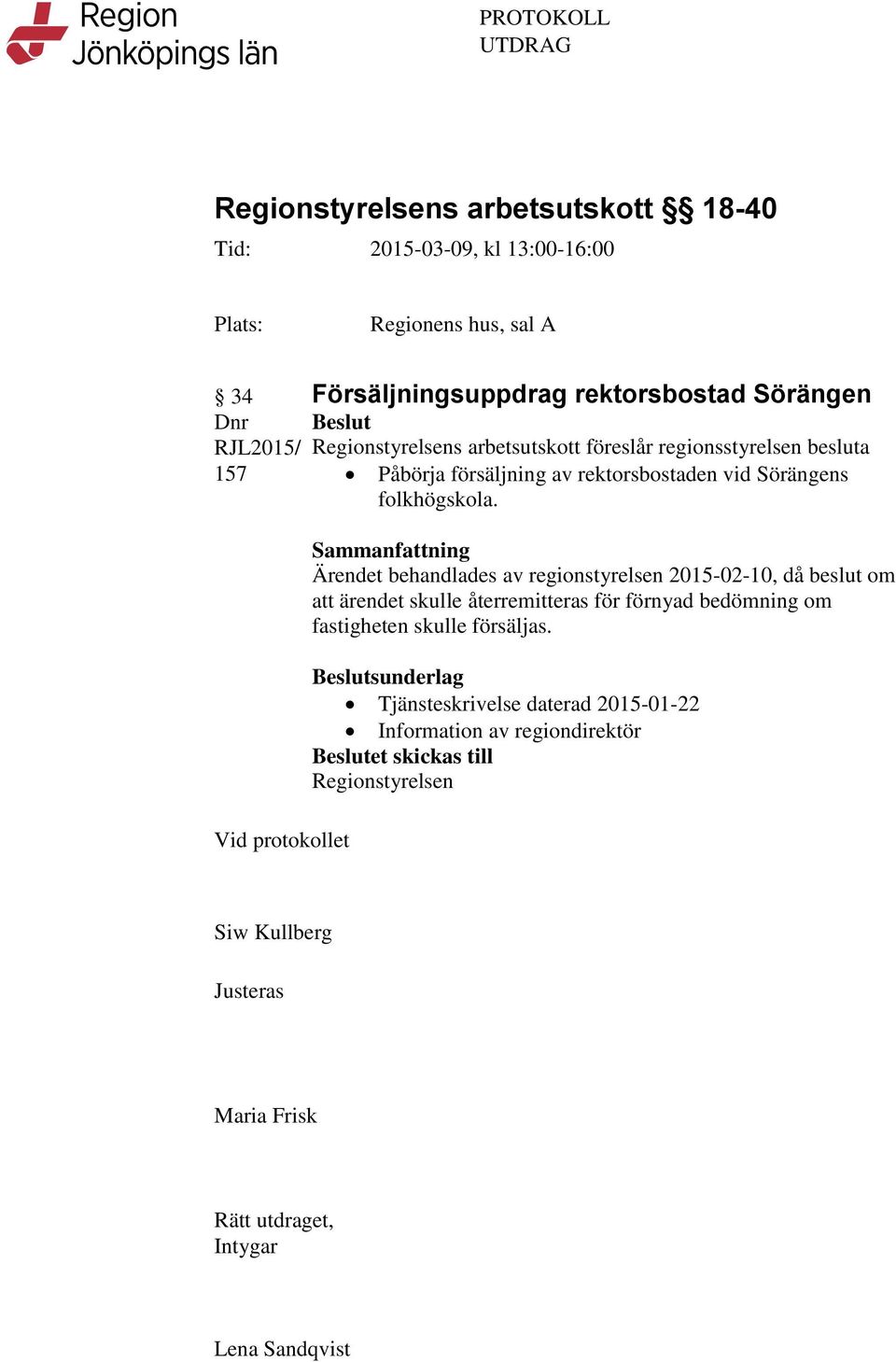 Sammanfattning Ärendet behandlades av regionstyrelsen 2015-02-10, då beslut om att ärendet skulle återremitteras för förnyad bedömning om fastigheten skulle försäljas.