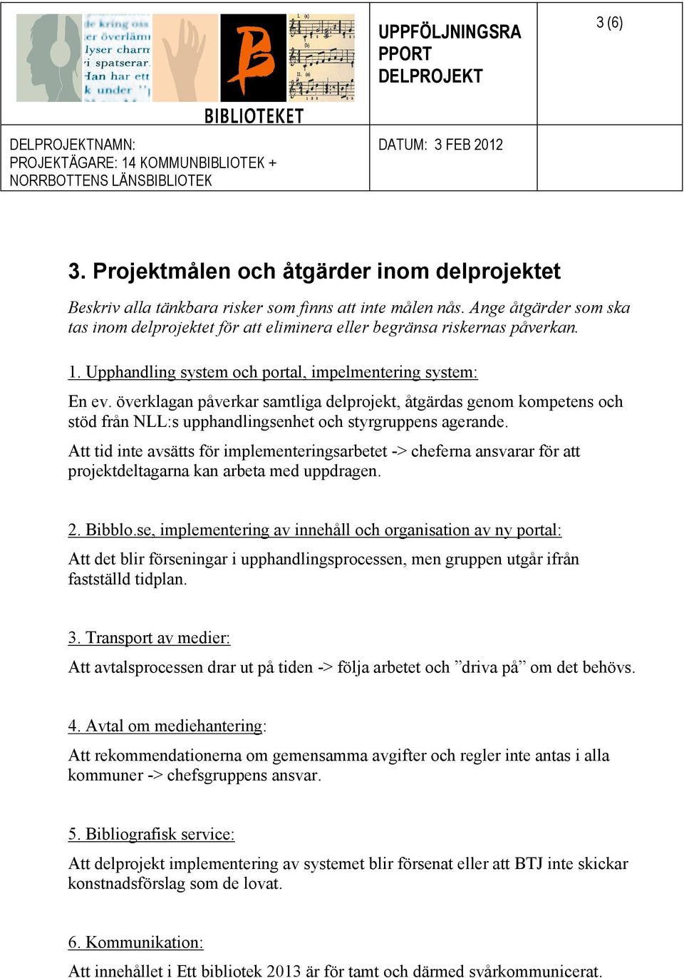 överklagan påverkar samtliga delprojekt, åtgärdas genom kompetens och stöd från NLL:s upphandlingsenhet och styrgruppens agerande.