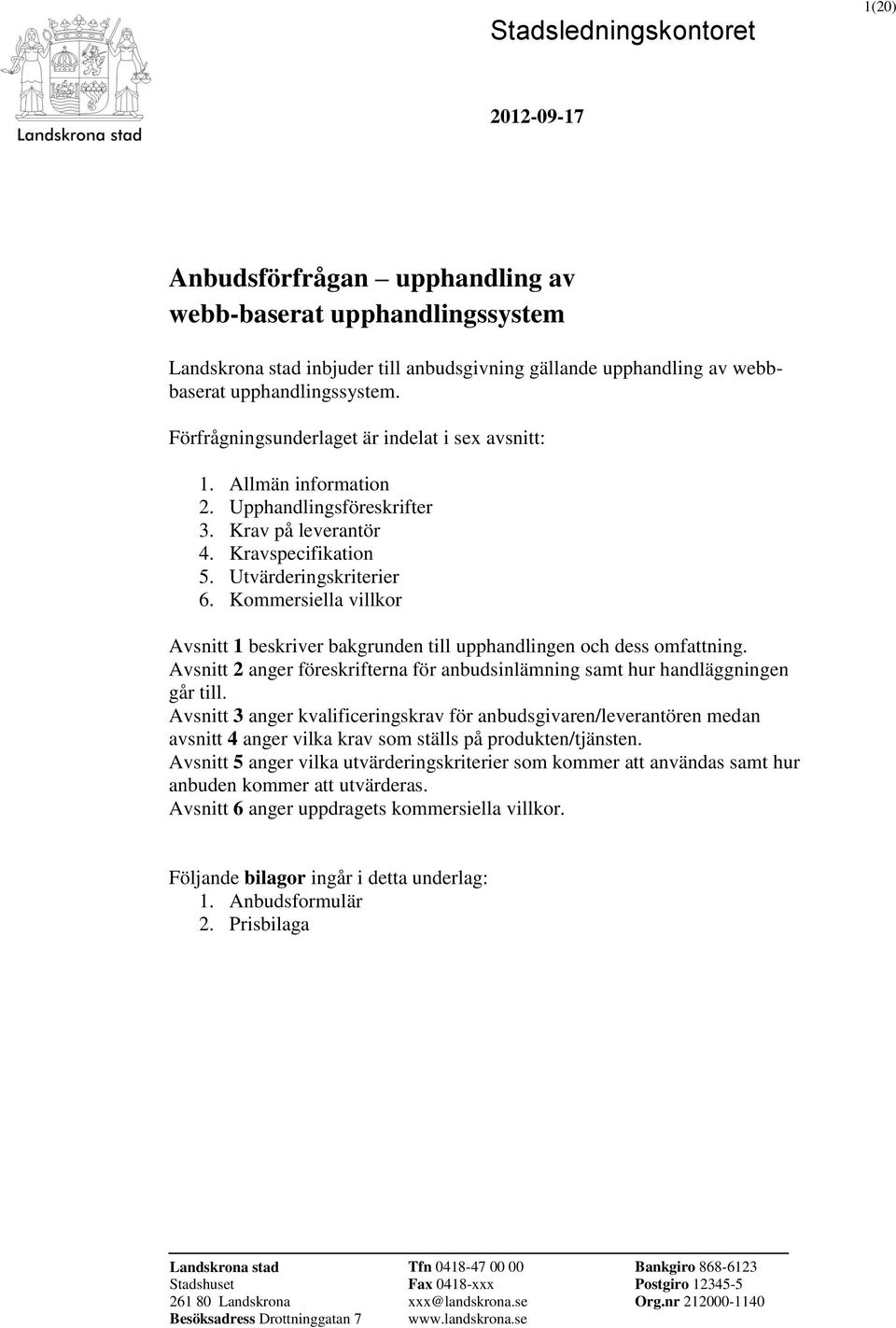 Kommersiella villkor Avsnitt 1 beskriver bakgrunden till upphandlingen och dess omfattning. Avsnitt 2 anger föreskrifterna för anbudsinlämning samt hur handläggningen går till.