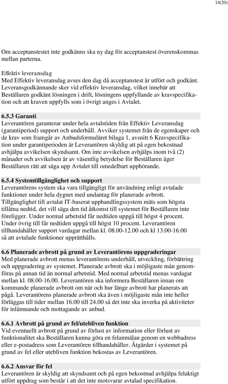 Avtalet. 6.5.3 Garanti Leverantören garanterar under hela avtalstiden från Effektiv Leveransdag (garantiperiod) support och underhåll.