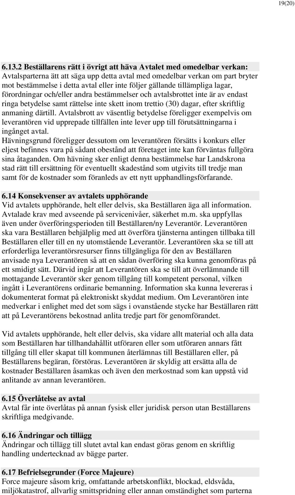 gällande tillämpliga lagar, förordningar och/eller andra bestämmelser och avtalsbrottet inte är av endast ringa betydelse samt rättelse inte skett inom trettio (30) dagar, efter skriftlig anmaning