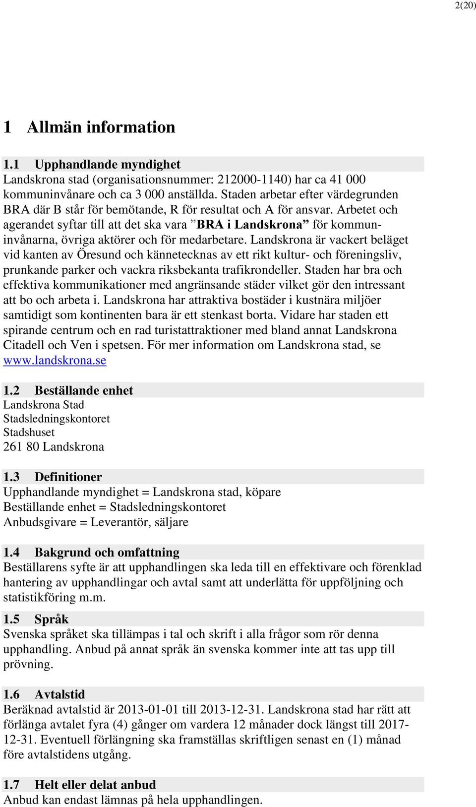 Arbetet och agerandet syftar till att det ska vara BRA i Landskrona för kommuninvånarna, övriga aktörer och för medarbetare.