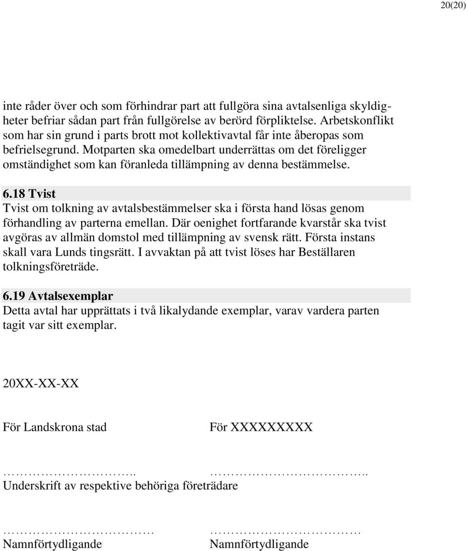 Motparten ska omedelbart underrättas om det föreligger omständighet som kan föranleda tillämpning av denna bestämmelse. 6.