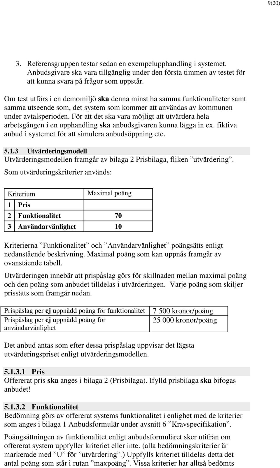 För att det ska vara möjligt att utvärdera hela arbetsgången i en upphandling ska anbudsgivaren kunna lägga in ex. fiktiva anbud i systemet för att simulera anbudsöppning etc. 5.1.