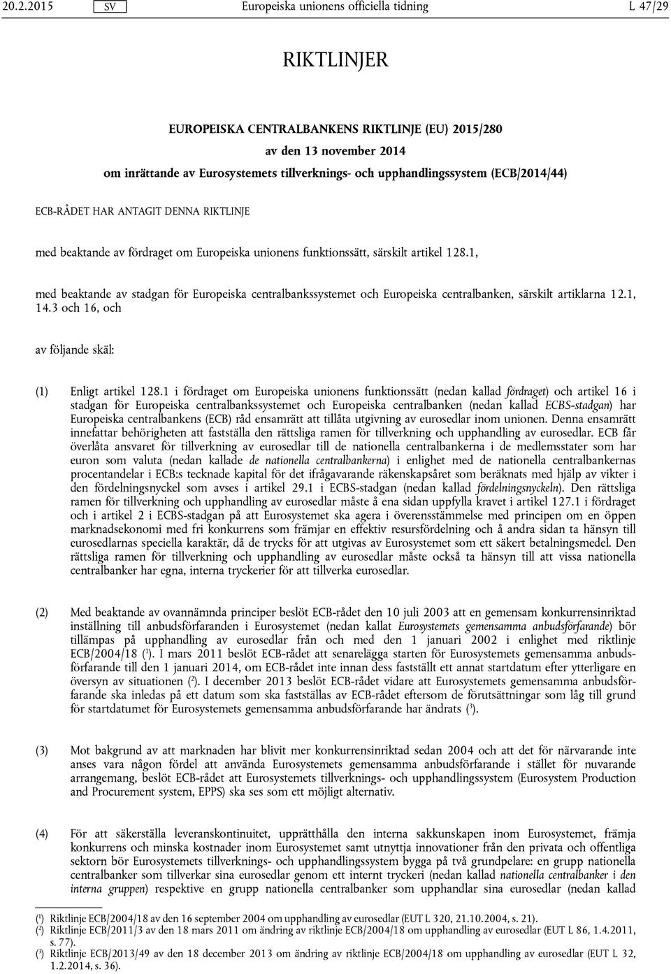 1, med beaktande av stadgan för Europeiska centralbankssystemet och Europeiska centralbanken, särskilt artiklarna 12.1, 14.3 och 16, och av följande skäl: (1) Enligt artikel 128.