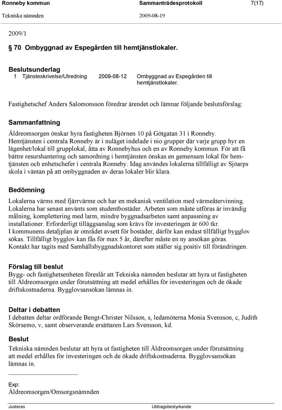 Hemtjänsten i centrala Ronneby är i nuläget indelade i nio grupper där varje grupp hyr en lägenhet/lokal till grupplokal, åtta av Ronnebyhus och en av Ronneby kommun.