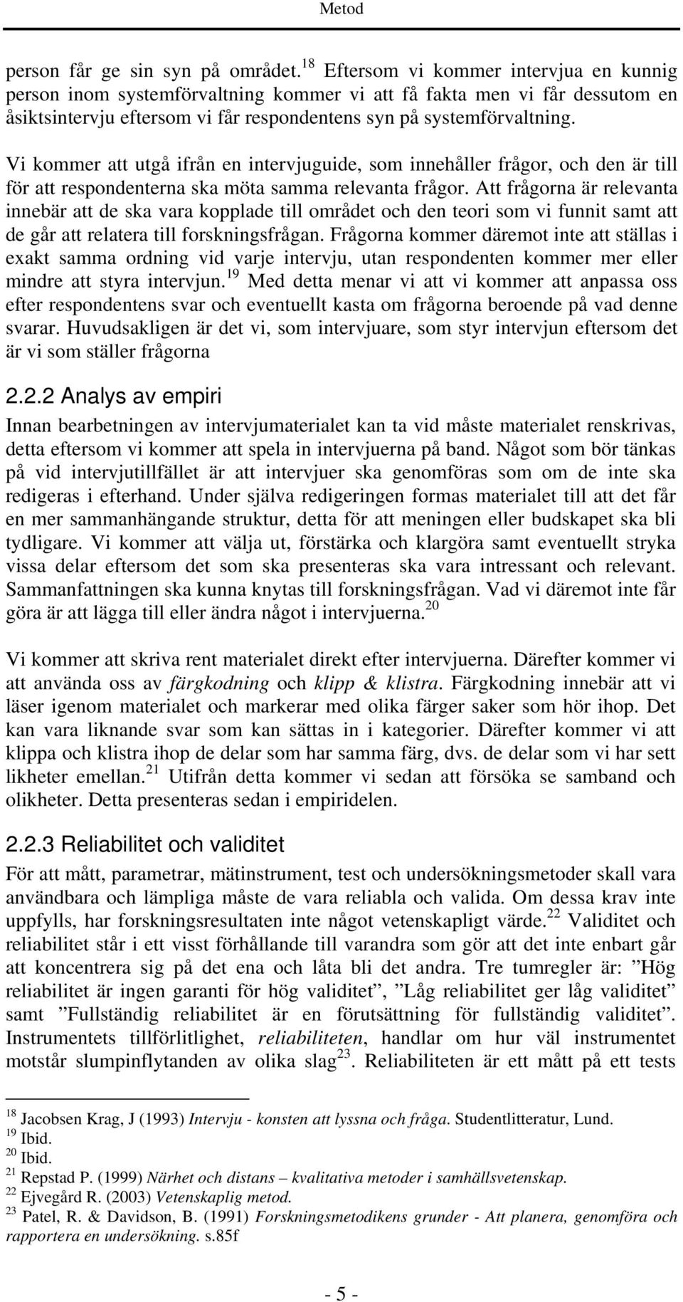 Vi kommer att utgå ifrån en intervjuguide, som innehåller frågor, och den är till för att respondenterna ska möta samma relevanta frågor.