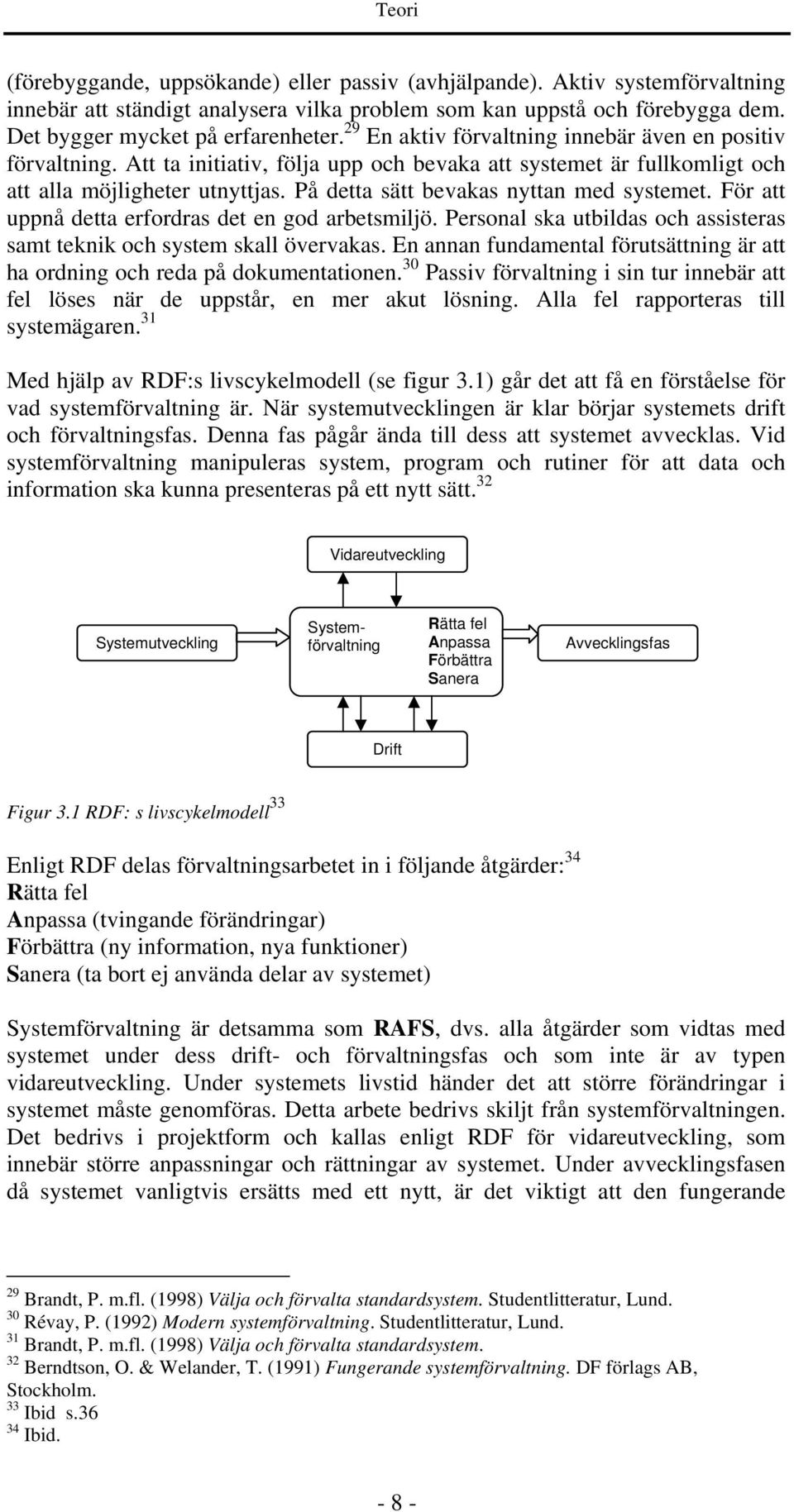 På detta sätt bevakas nyttan med systemet. För att uppnå detta erfordras det en god arbetsmiljö. Personal ska utbildas och assisteras samt teknik och system skall övervakas.