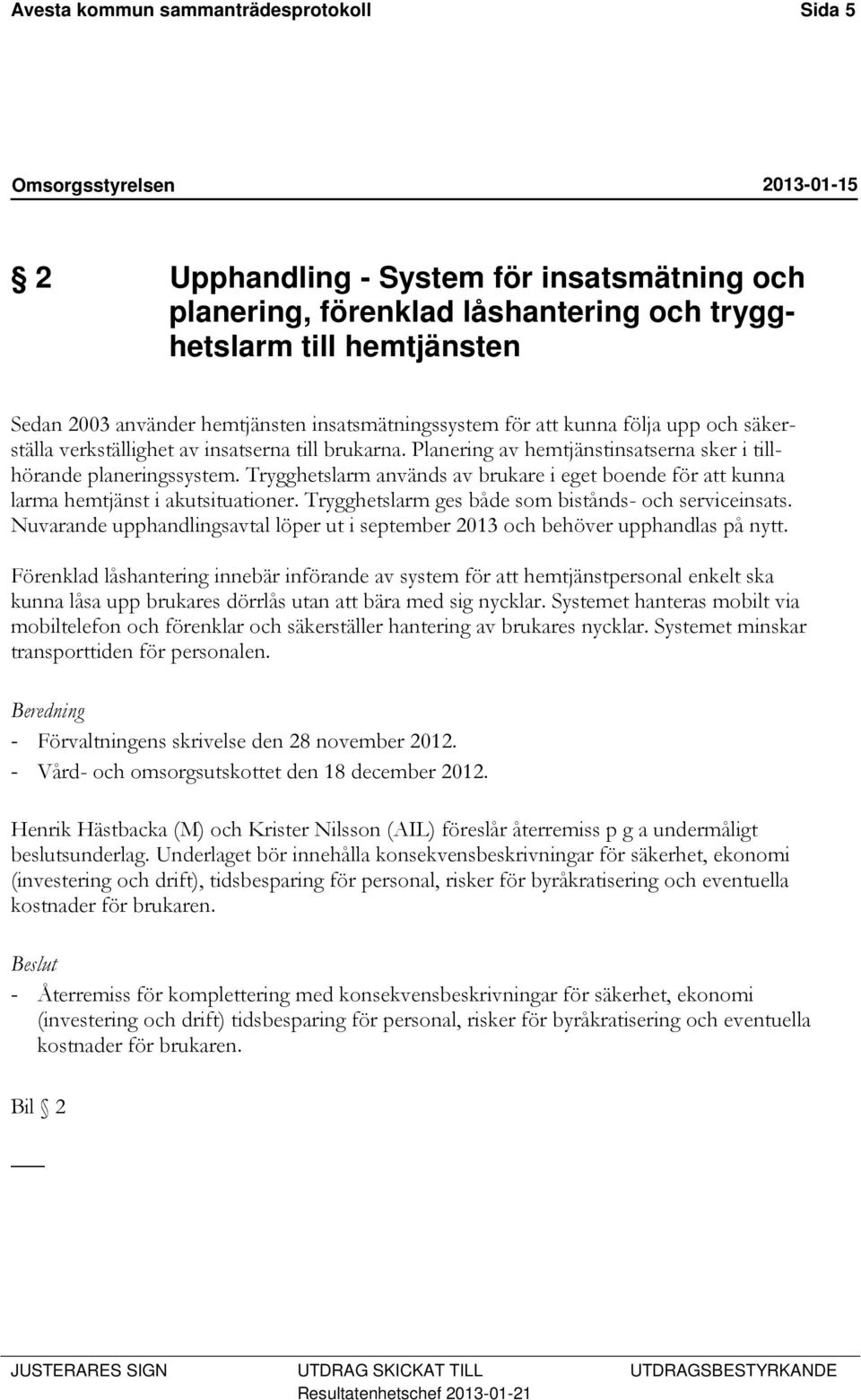 Trygghetslarm används av brukare i eget boende för att kunna larma hemtjänst i akutsituationer. Trygghetslarm ges både som bistånds- och serviceinsats.