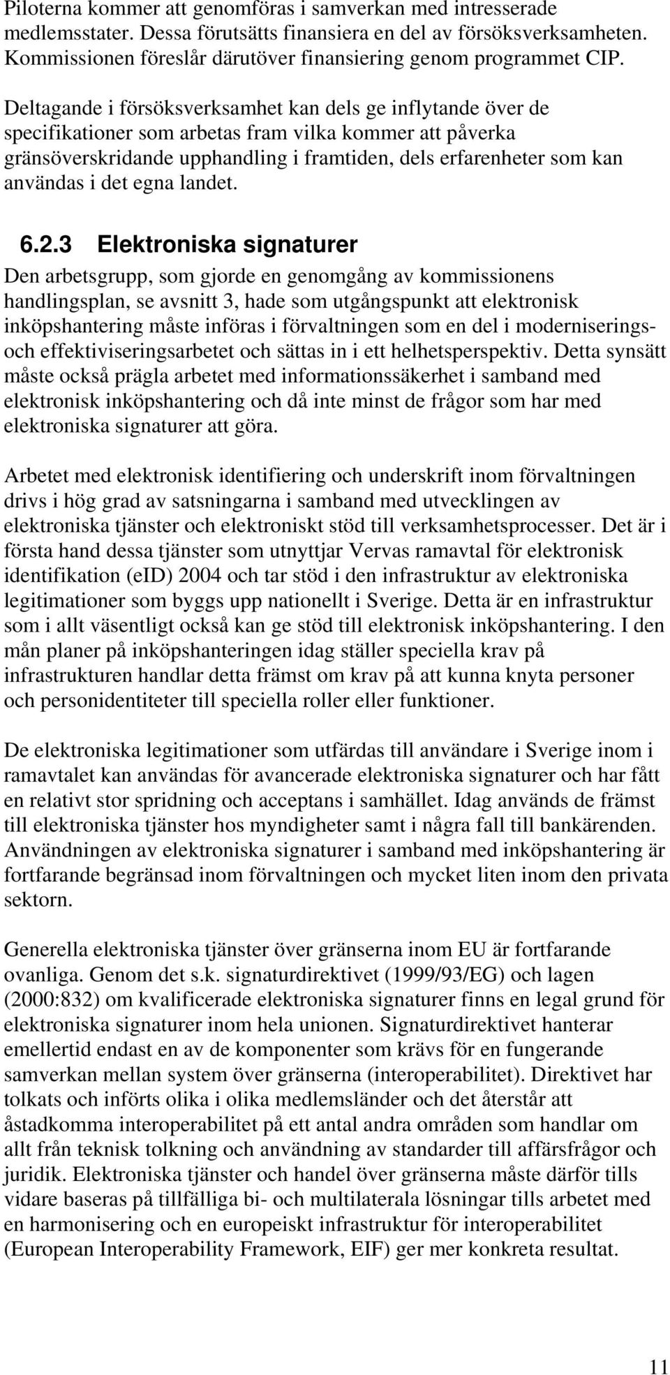 Deltagande i försöksverksamhet kan dels ge inflytande över de specifikationer som arbetas fram vilka kommer att påverka gränsöverskridande upphandling i framtiden, dels erfarenheter som kan användas