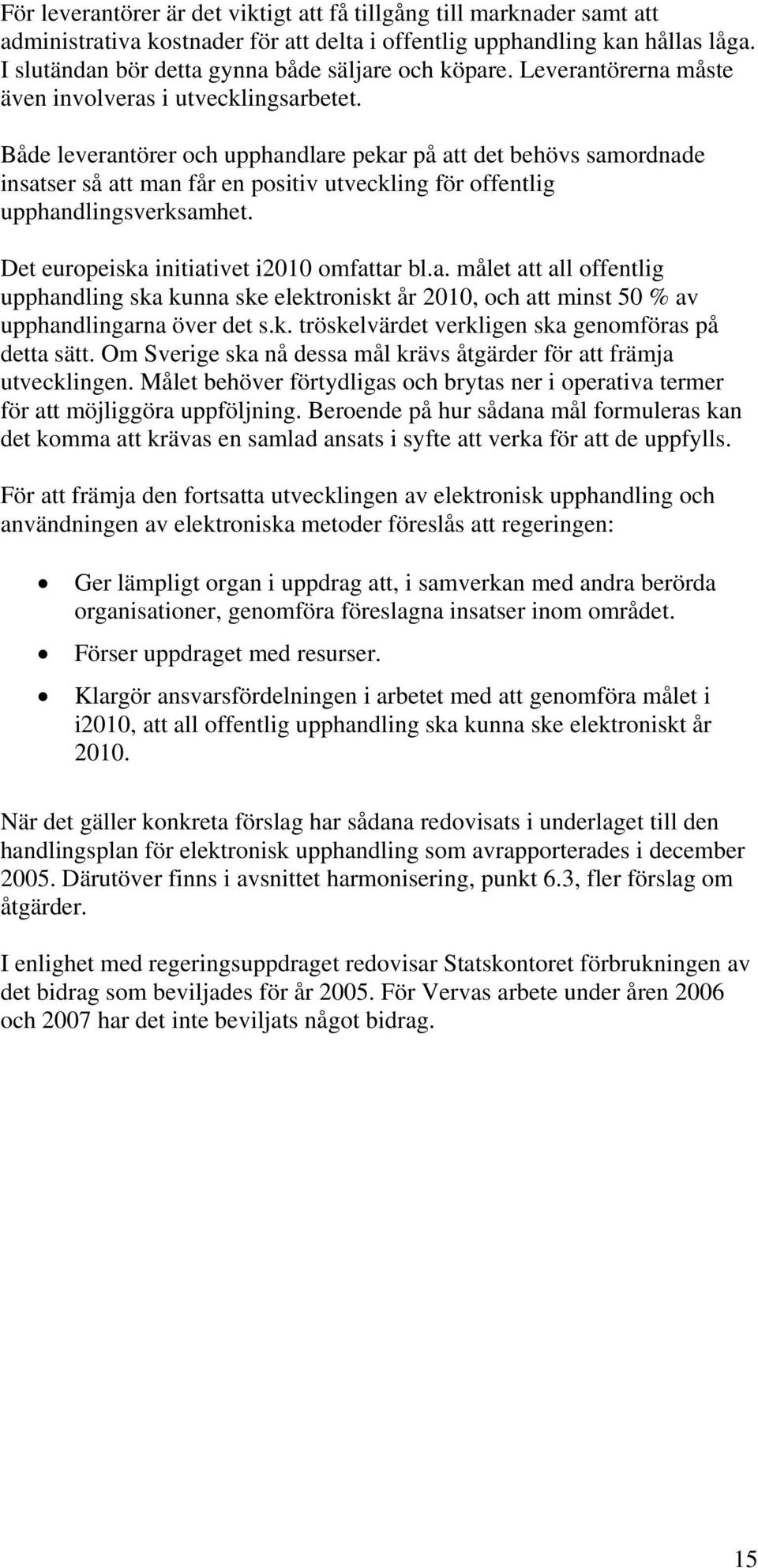 Både leverantörer och upphandlare pekar på att det behövs samordnade insatser så att man får en positiv utveckling för offentlig upphandlingsverksamhet. Det europeiska initiativet i2010 omfattar bl.a. målet att all offentlig upphandling ska kunna ske elektroniskt år 2010, och att minst 50 % av upphandlingarna över det s.